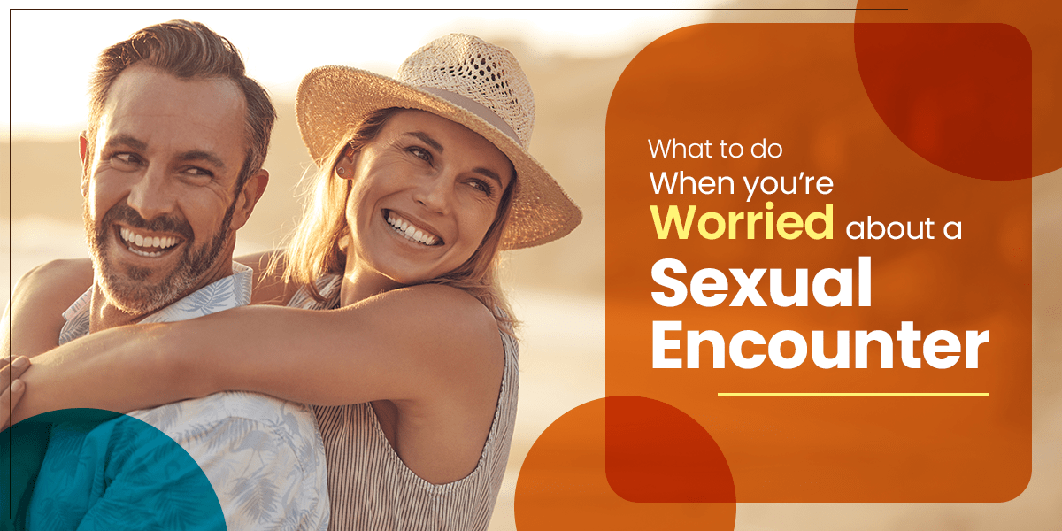 What to Do When You’re Worried About a Sexual Encounter
